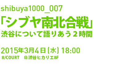 今年もshibuya1000はシンポジウムです。shibuya1000_007「シブヤ南北合戦」。3月4日(水)18:00@渋谷ヒカリエ8F。入場は無料、申込不要です。お誘い合わせの上、ご来場ください！（第二部交流会は会費制）